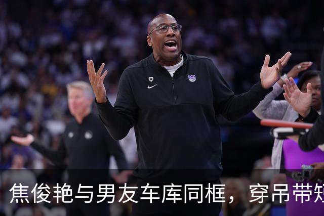 焦俊艳与男友车库同框，穿吊带短裙长大披肩，低调相恋多年感情稳定