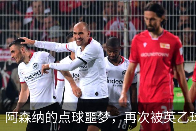 阿森纳的点球噩梦，再次被英乙球队“打包回家”！