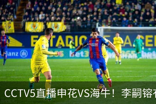 CCTV5直播申花VS海牛！李嗣镕有望迎首秀！司机：困难很多，阵容也不够厚